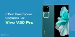 Top 3 Upgrades for Your Vivo V30 Pro: Enhance Your Smartphone Experience!