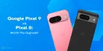 Google Pixel 9 vs Pixel 8: Is the Upgrade Worth It?