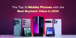 Top 10 Mobile Phones for Maximum Buyback Value in 2024